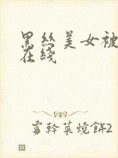 黑丝美女被爆操在线