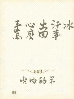 手心出汗冰冷是怎么回事