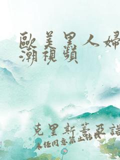 欧美黑人妇女高潮视频