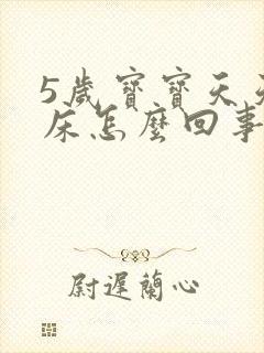 5岁宝宝天天尿床怎么回事