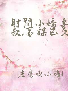 财阀小娇妻:大叔,蓄谋已久