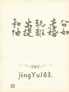 和出轨老公吵架他提离婚如何挽留