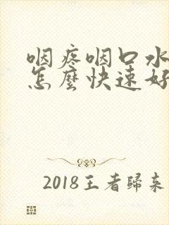 咽疼咽口水都疼怎么快速好