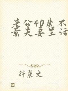 老公40岁不愿意夫妻生活是什么原因