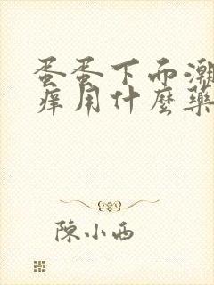 蛋蛋下面潮湿瘙痒用什么药