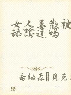 女人喜欢被男人舔阴道吗