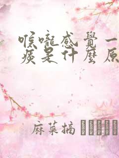 喉咙感觉一直有痰是什么原因