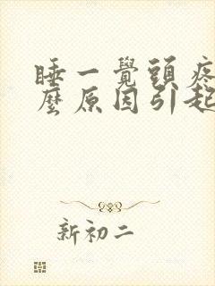 睡一觉头疼是什么原因引起的