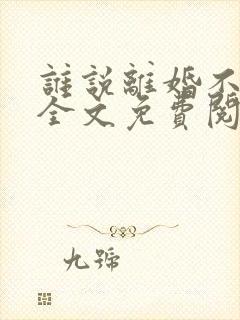 谁说离婚不能爱全文免费阅读