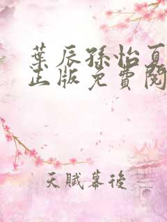 叶辰孙怡夏若雪正版免费阅读