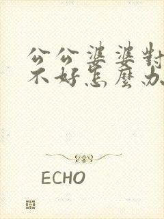 公公婆婆对儿媳不好怎么办