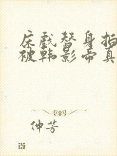 床戏替身拍戏时被韩影帝真插了(柠檬桂花)