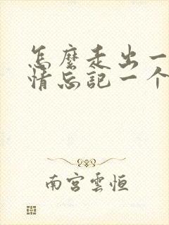 怎么走出一段感情忘记一个人