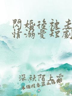 闪婚后被老公深情溺爱短剧全集