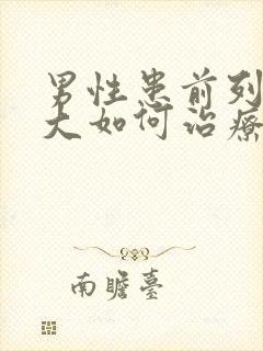 男性患前列腺肿大如何治疗比较好