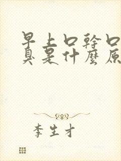 早上口干口苦口臭是什么原因引起的