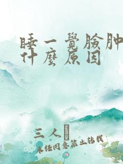 睡一觉脸肿了是什么原因