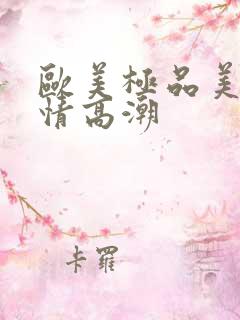 欧美极品美女激情高潮