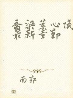 乔梁叶心仪超前最新章节