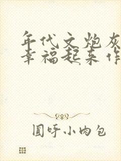 年代文炮灰原配幸福起来作者袖侧