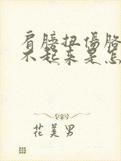 肩膀扭伤胳膊抬不起来是怎么回事