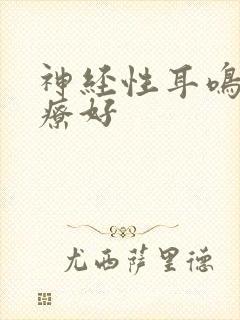 神经性耳鸣哪治疗好