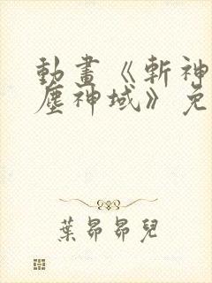 动画《斩神之凡尘神域》免费观看