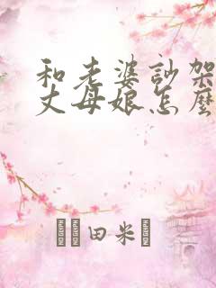 和老婆吵架了和丈母娘怎么通过