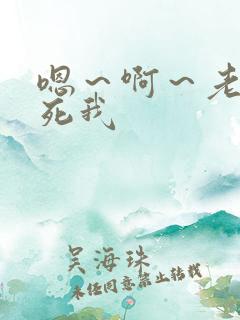 嗯~啊~老公干死我