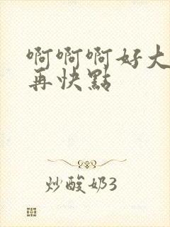 啊啊啊好大好爽再快点