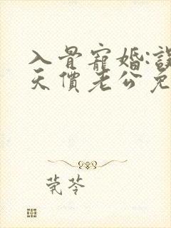 入骨宠婚:误惹天价老公免费看