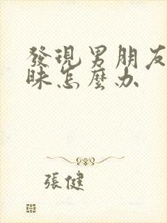 发现男朋友聊暧昧怎么办