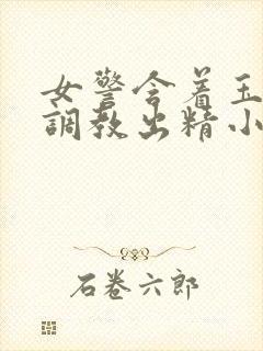 女警含着玉足被调教出精小说