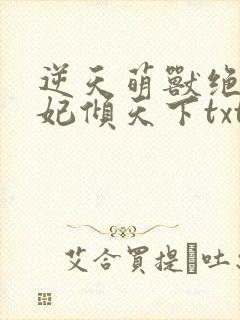 逆天萌兽绝世妖妃倾天下txt下载