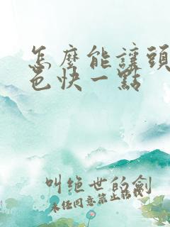 怎么能让头发掉色快一点