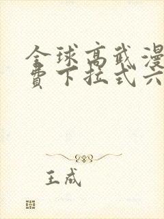 全球高武漫画免费下拉式六漫画