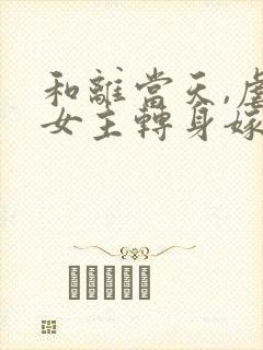 和离当天,虐文女主转身嫁暴君