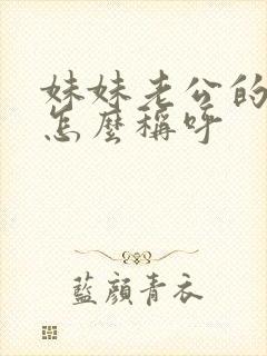 妹妹老公的妹妹怎么称呼