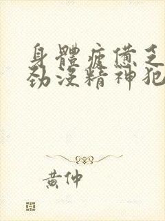 身体疲惫乏力没劲没精神犯困