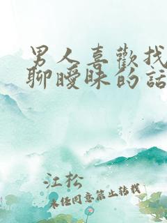 男人喜欢找女人聊暧昧的话怎么回事