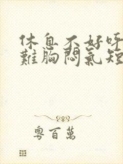 休息不好呼吸困难胸闷气短