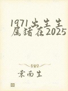 1971出生生属猪在2025年运气