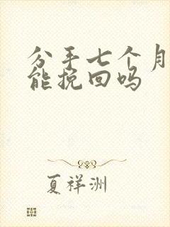 分手七个月了还能挽回吗