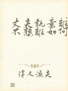 丈夫执意离婚我不想离如何挽救