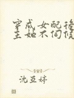 穿成女配后,公主她不伺候了短剧合集