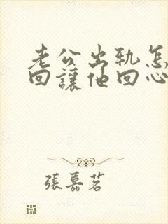 老公出轨怎样挽回让他回心转意