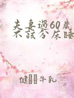 夫妻过60岁该不该分床睡