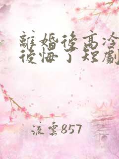 离婚后高冷总裁后悔了短剧免费观看