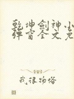 乾坤剑神小说无弹窗全文免费阅读