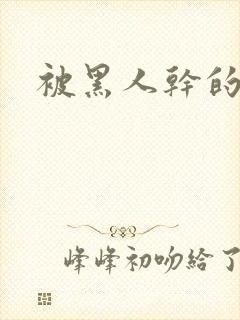 被黑人干的小说